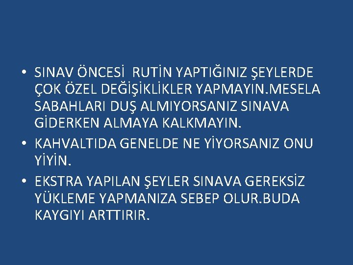  • SINAV ÖNCESİ RUTİN YAPTIĞINIZ ŞEYLERDE ÇOK ÖZEL DEĞİŞİKLİKLER YAPMAYIN. MESELA SABAHLARI DUŞ