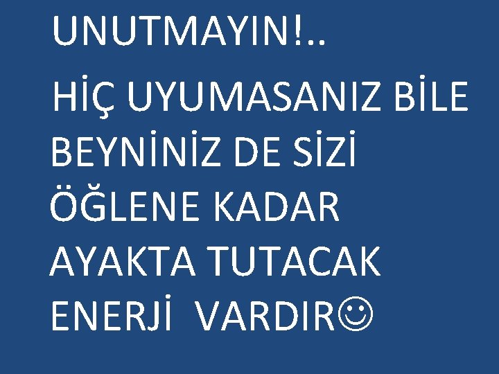 UNUTMAYIN!. . HİÇ UYUMASANIZ BİLE BEYNİNİZ DE SİZİ ÖĞLENE KADAR AYAKTA TUTACAK ENERJİ VARDIR