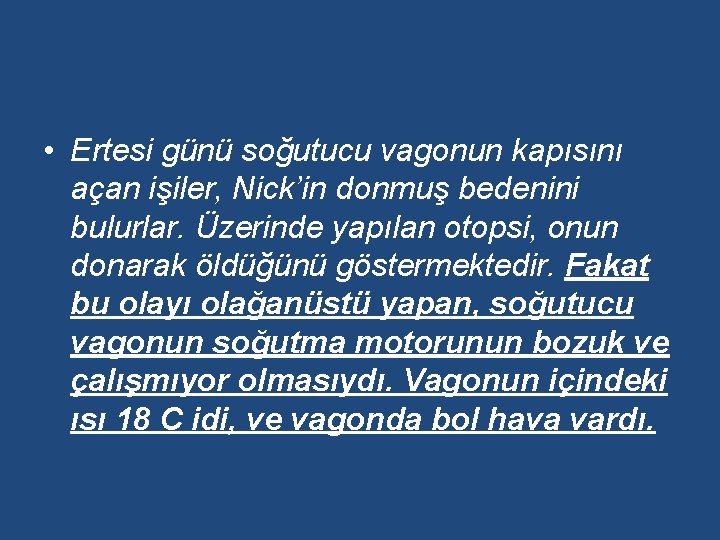  • Ertesi günü soğutucu vagonun kapısını açan işiler, Nick’in donmuş bedenini bulurlar. Üzerinde