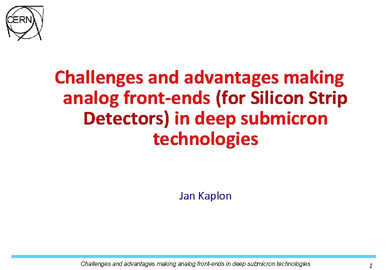 Challenges and advantages making analog front-ends (for Silicon Strip Detectors) in deep submicron technologies Challenges and advantages making analog front-ends (for Silicon Strip Detectors) in deep submicron technologies