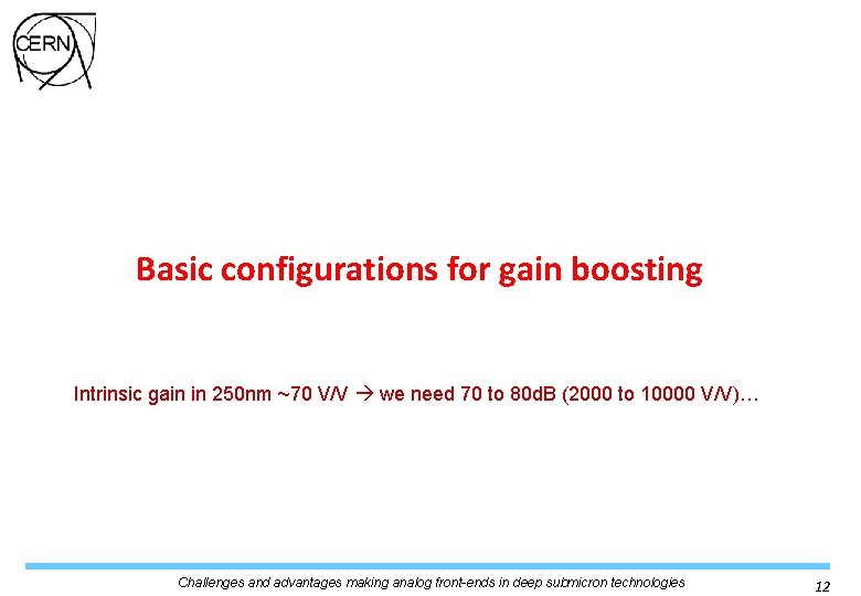 Basic configurations for gain boosting Intrinsic gain in 250 nm ~70 V/V we need Basic configurations for gain boosting Intrinsic gain in 250 nm ~70 V/V we need