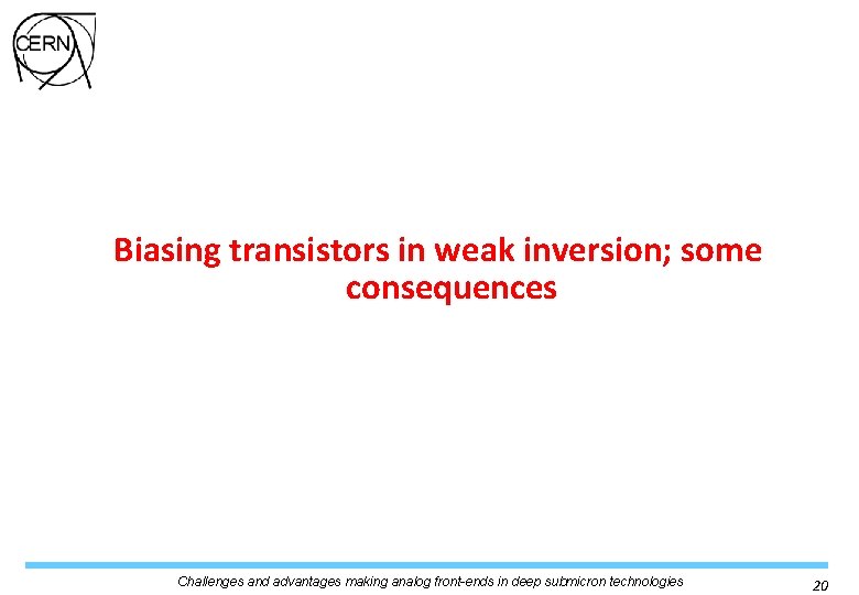 Biasing transistors in weak inversion; some consequences Challenges and advantages making analog front-ends in Biasing transistors in weak inversion; some consequences Challenges and advantages making analog front-ends in