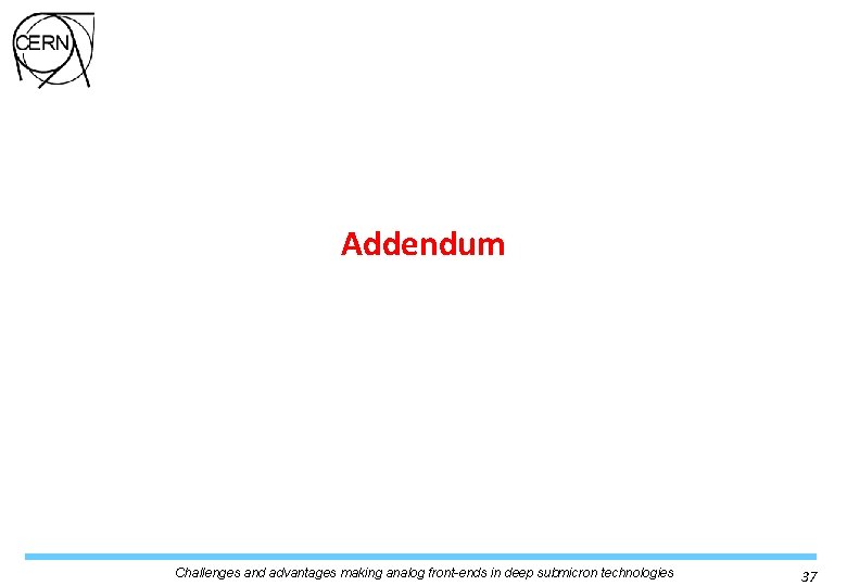 Addendum Challenges and advantages making analog front-ends in deep submicron technologies 37 Addendum Challenges and advantages making analog front-ends in deep submicron technologies 37