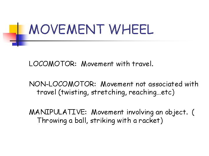 MOVEMENT WHEEL LOCOMOTOR: Movement with travel. NON-LOCOMOTOR: Movement not associated with travel (twisting, stretching,