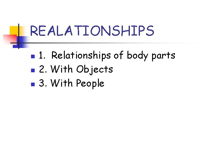 REALATIONSHIPS n n n 1. Relationships of body parts 2. With Objects 3. With