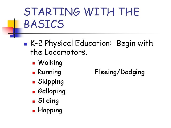 STARTING WITH THE BASICS n K-2 Physical Education: Begin with the Locomotors. n n
