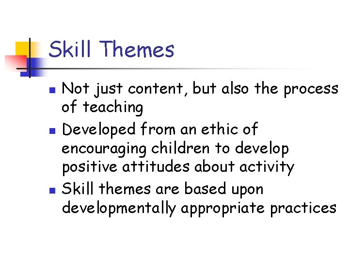 Skill Themes n n n Not just content, but also the process of teaching