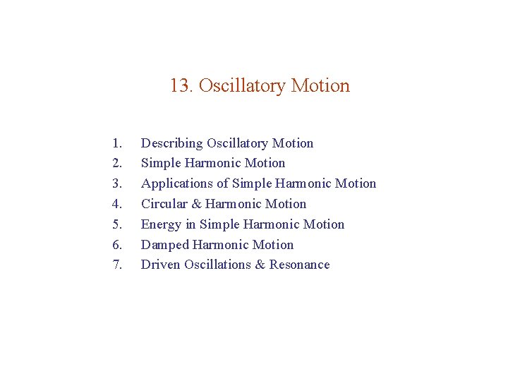 13. Oscillatory Motion 1. 2. 3. 4. 5. 6. 7. Describing Oscillatory Motion Simple