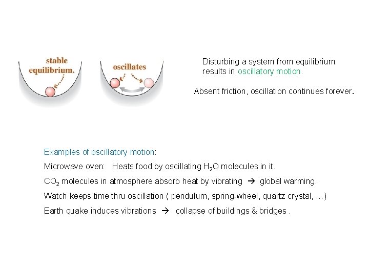 Disturbing a system from equilibrium results in oscillatory motion. Absent friction, oscillation continues forever.