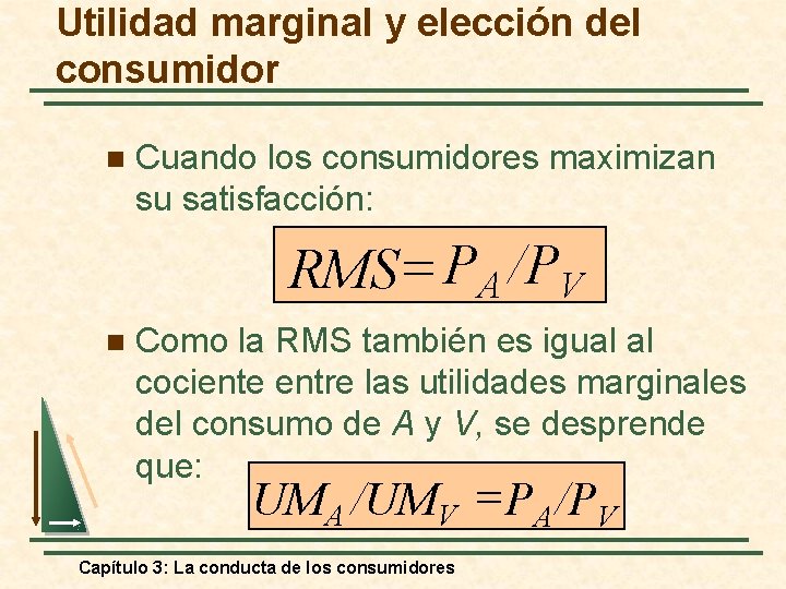 Utilidad marginal y elección del consumidor n Cuando los consumidores maximizan su satisfacción: RMS