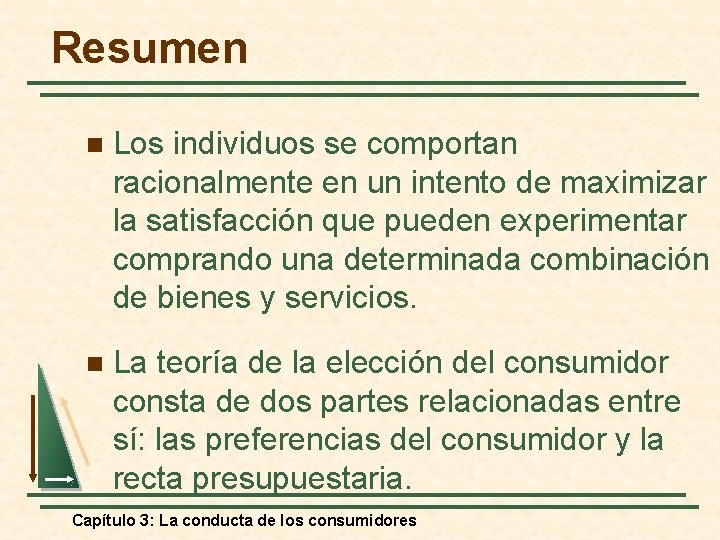 Resumen n Los individuos se comportan racionalmente en un intento de maximizar la satisfacción