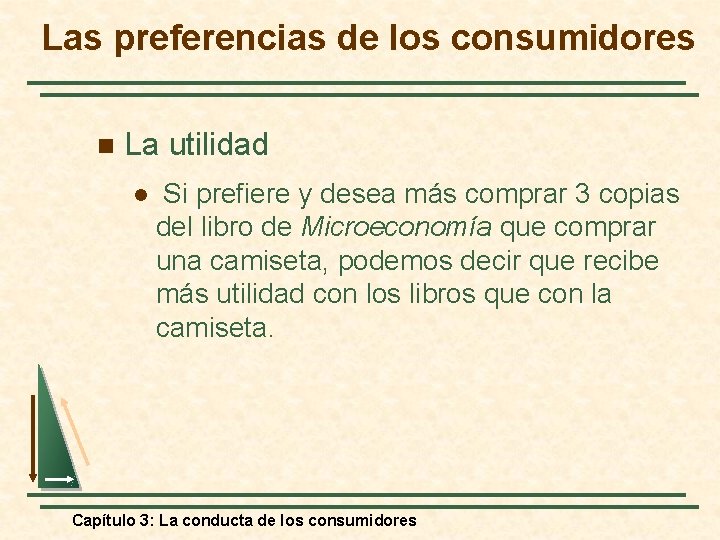 Las preferencias de los consumidores n La utilidad l Si prefiere y desea más