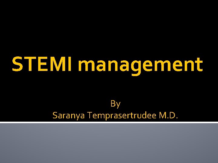 STEMI management By Saranya Temprasertrudee M. D. 
