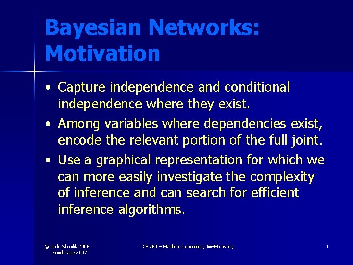 Bayesian Networks: Motivation • Capture independence and conditional independence where they exist. • Among