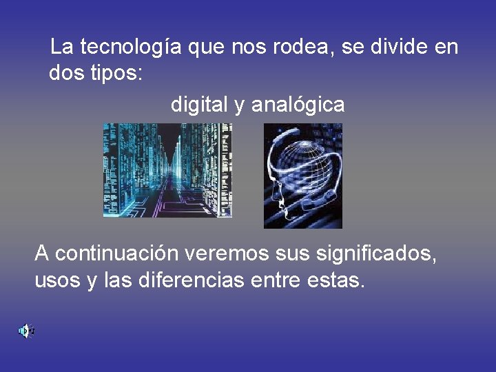 La tecnología que nos rodea, se divide en dos tipos: digital y analógica A