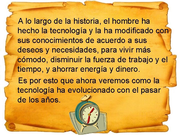 A lo largo de la historia, el hombre ha hecho la tecnología y la