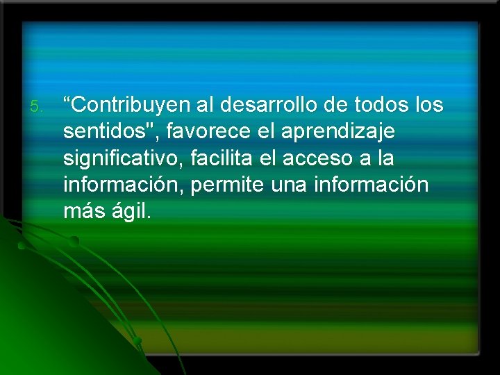 5. “Contribuyen al desarrollo de todos los sentidos", favorece el aprendizaje significativo, facilita el 5. “Contribuyen al desarrollo de todos los sentidos", favorece el aprendizaje significativo, facilita el