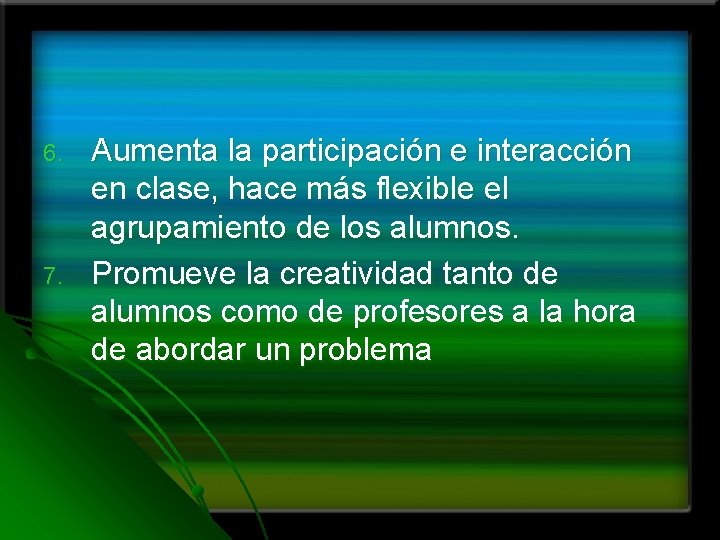 6. 7. Aumenta la participación e interacción en clase, hace más flexible el agrupamiento