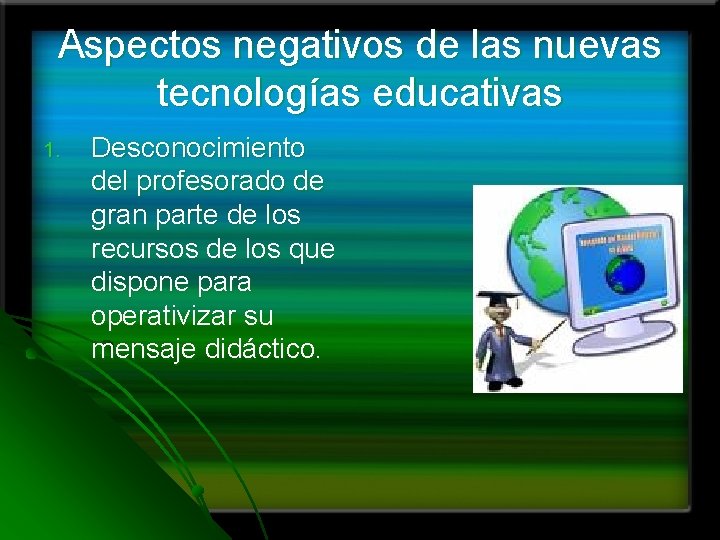 Aspectos negativos de las nuevas tecnologías educativas 1. Desconocimiento del profesorado de gran parte