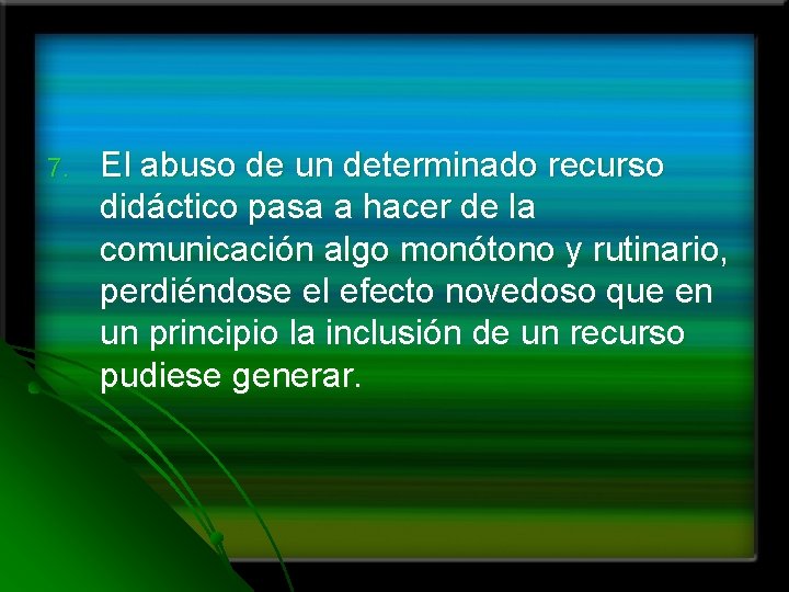 7. El abuso de un determinado recurso didáctico pasa a hacer de la comunicación 7. El abuso de un determinado recurso didáctico pasa a hacer de la comunicación
