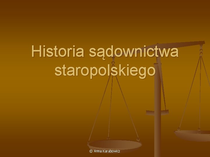 Historia sądownictwa staropolskiego © Anna Karabowicz 