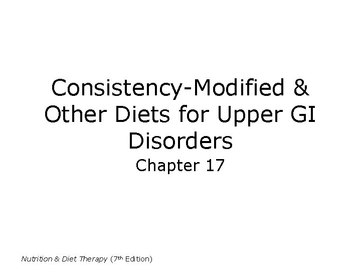 Consistency-Modified & Other Diets for Upper GI Disorders Chapter 17 Nutrition & Diet Therapy Consistency-Modified & Other Diets for Upper GI Disorders Chapter 17 Nutrition & Diet Therapy