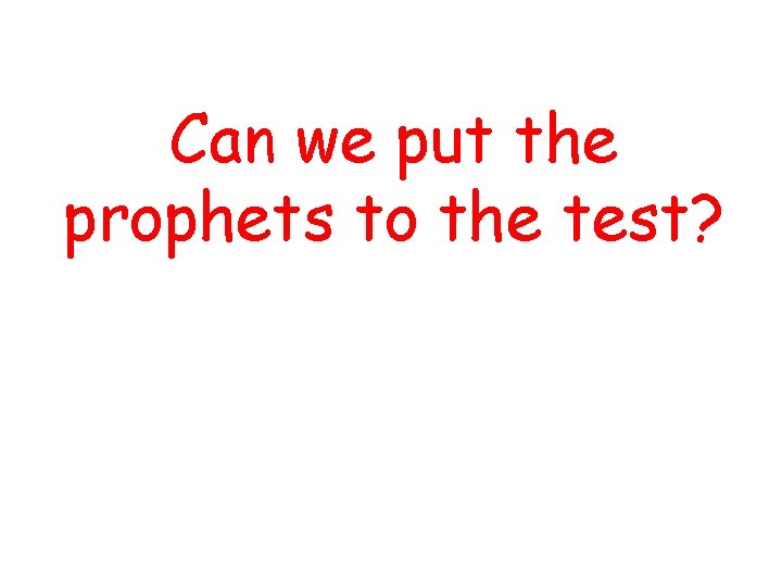 Can we put the prophets to the test? 