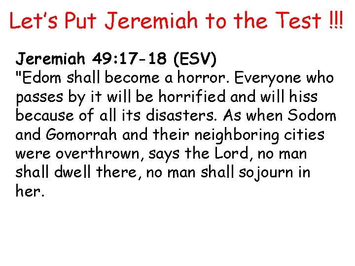 Let’s Put Jeremiah to the Test !!! Jeremiah 49: 17 -18 (ESV) "Edom shall
