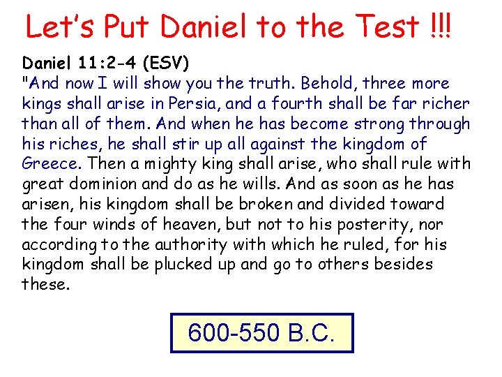 Let’s Put Daniel to the Test !!! Daniel 11: 2 -4 (ESV) "And now