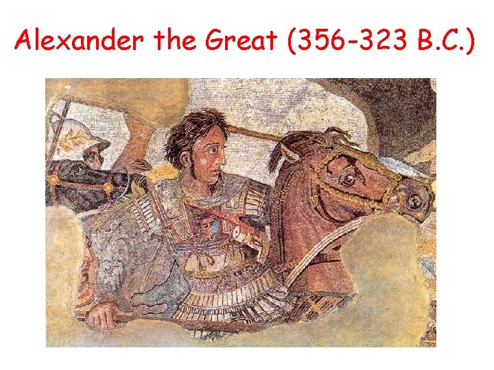 Alexander the Great (356 -323 B. C. ) 