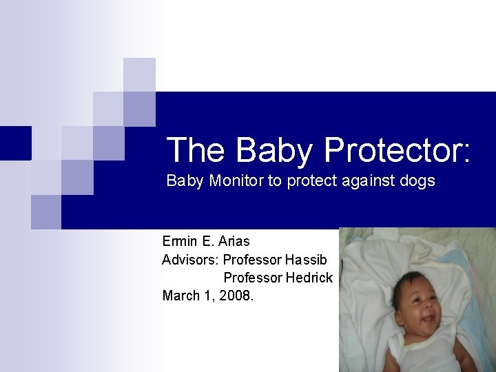 The Baby Protector: Baby Monitor to protect against dogs Ermin E. Arias Advisors: Professor