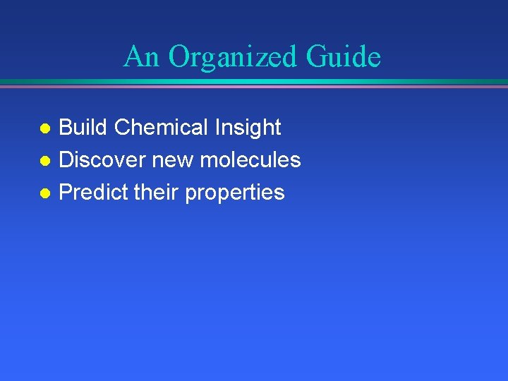 An Organized Guide Build Chemical Insight l Discover new molecules l Predict their properties