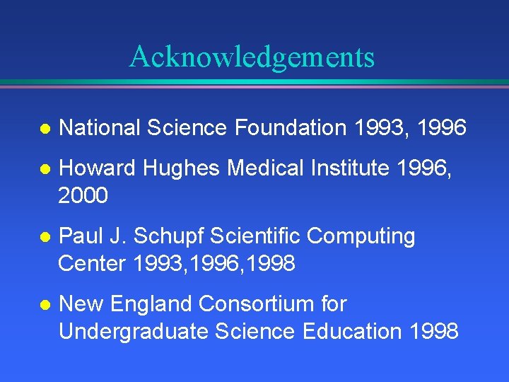 Acknowledgements l National Science Foundation 1993, 1996 l Howard Hughes Medical Institute 1996, 2000