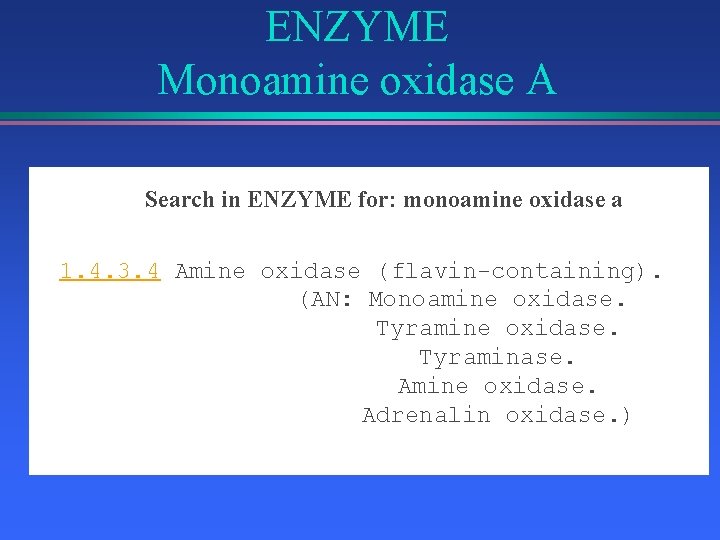 ENZYME Monoamine oxidase A Search in ENZYME for: monoamine oxidase a 1. 4. 3.