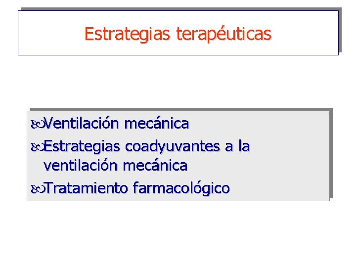 Estrategias terapéuticas Ventilación mecánica Estrategias coadyuvantes a la ventilación mecánica Tratamiento farmacológico 