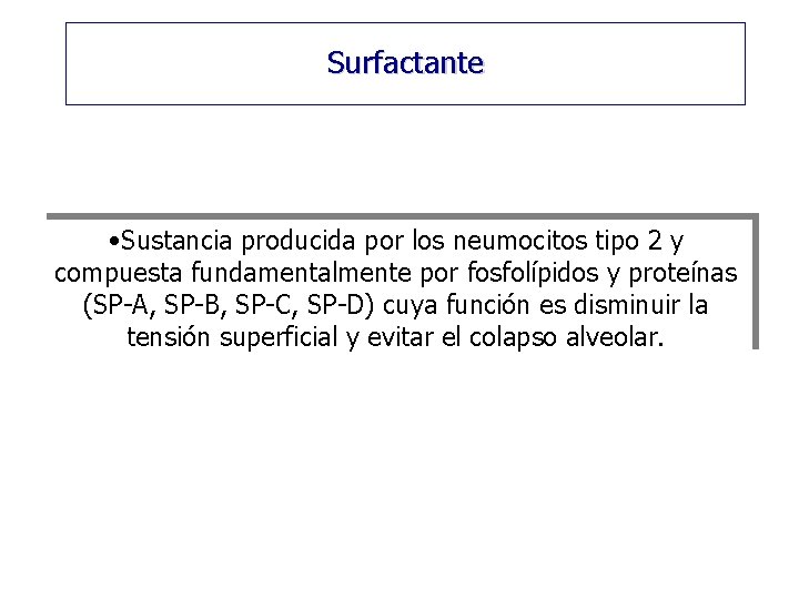 Surfactante • Sustancia producida por los neumocitos tipo 2 y compuesta fundamentalmente por fosfolípidos