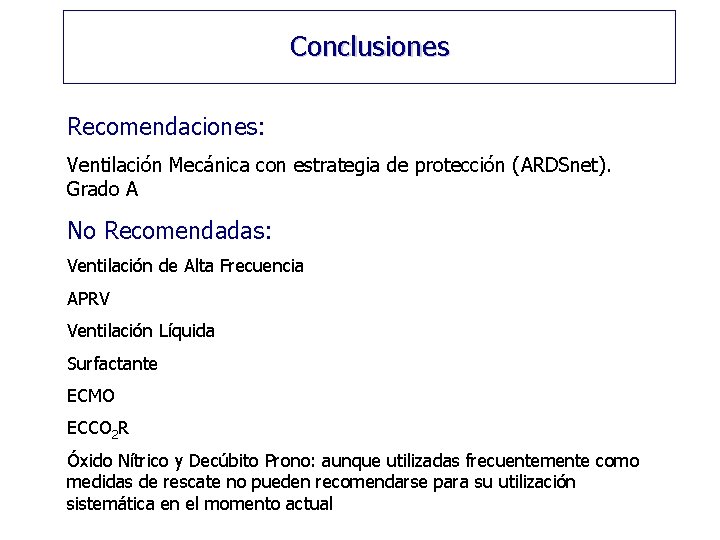 Conclusiones Recomendaciones: Ventilación Mecánica con estrategia de protección (ARDSnet). Grado A No Recomendadas: Ventilación