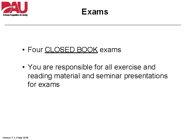 Exams • Four CLOSED BOOK exams • You are responsible for all exercise and