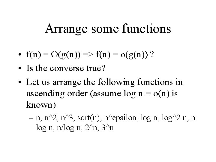 Arrange some functions • f(n) = O(g(n)) => f(n) = o(g(n)) ? • Is