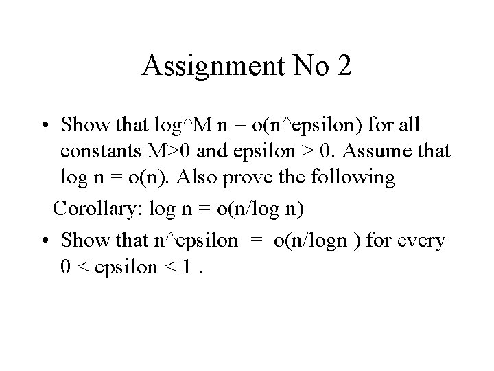 Assignment No 2 • Show that log^M n = o(n^epsilon) for all constants M>0