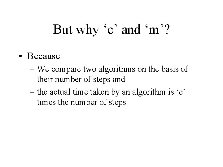 But why ‘c’ and ‘m’? • Because – We compare two algorithms on the