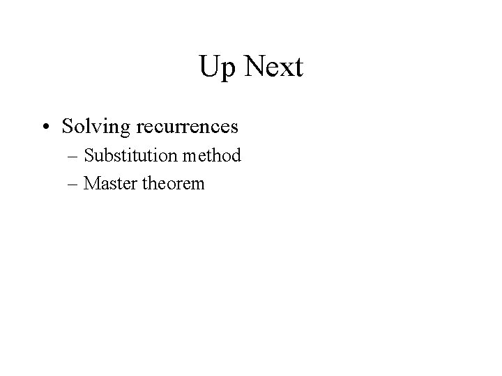 Up Next • Solving recurrences – Substitution method – Master theorem 