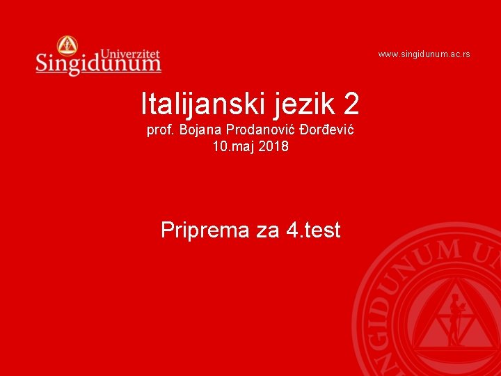 www. singidunum. ac. rs Italijanski jezik 2 prof. Bojana Prodanović Đorđević 10. maj 2018 www. singidunum. ac. rs Italijanski jezik 2 prof. Bojana Prodanović Đorđević 10. maj 2018