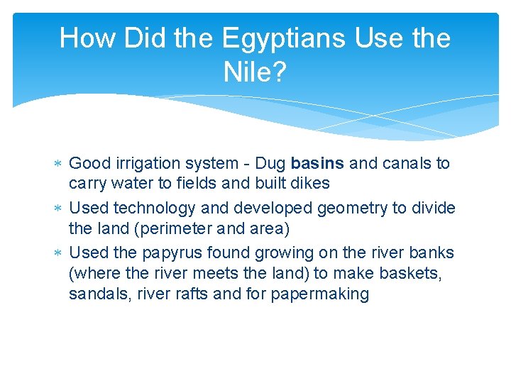 How Did the Egyptians Use the Nile? Good irrigation system - Dug basins and