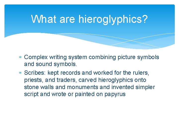 What are hieroglyphics? Complex writing system combining picture symbols and sound symbols. Scribes: kept