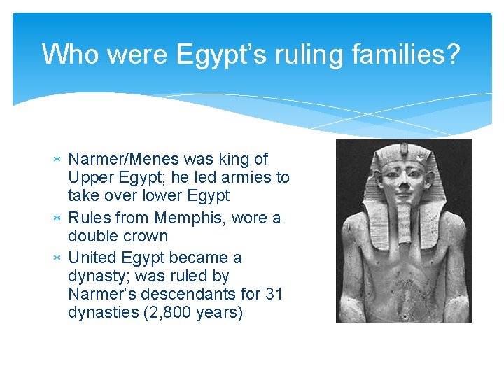 Who were Egypt’s ruling families? Narmer/Menes was king of Upper Egypt; he led armies