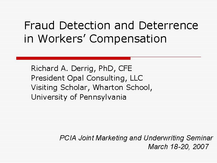 Fraud Detection and Deterrence in Workers’ Compensation Richard A. Derrig, Ph. D, CFE President