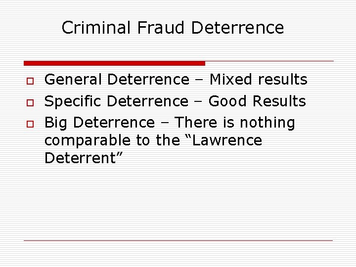 Criminal Fraud Deterrence o o o General Deterrence – Mixed results Specific Deterrence –