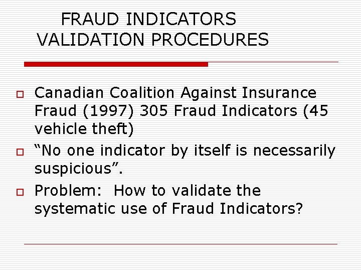  FRAUD INDICATORS VALIDATION PROCEDURES o o o Canadian Coalition Against Insurance Fraud (1997)