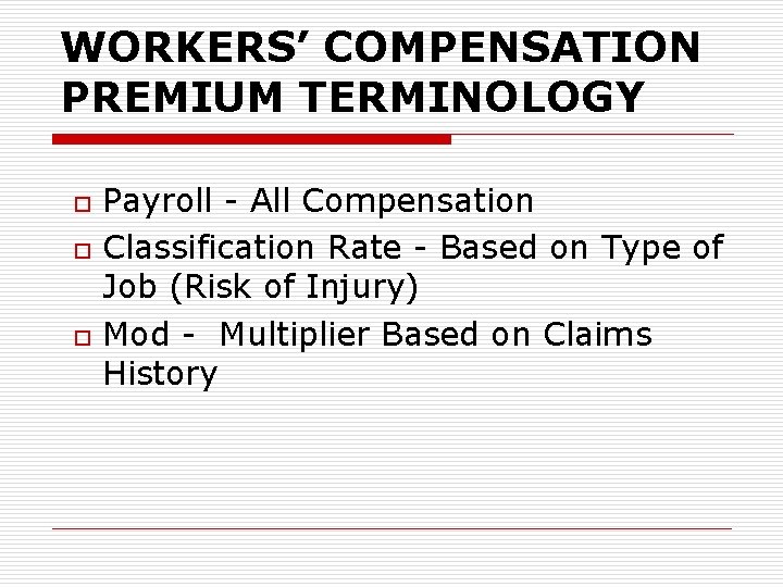 WORKERS’ COMPENSATION PREMIUM TERMINOLOGY o o o Payroll - All Compensation Classification Rate -